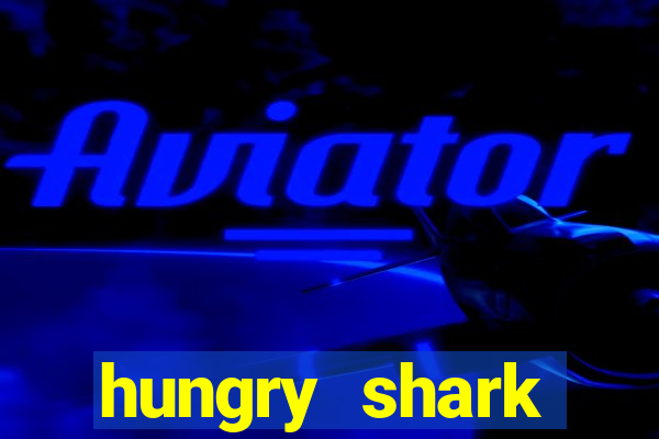 hungry shark evolution dinheiro infinito 2024